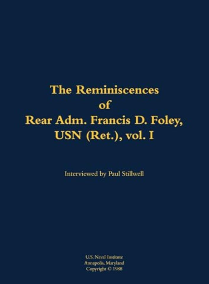The Reminiscences of Rear Adm. Francis D. Foley, USN (Ret.), vol.I