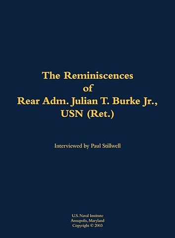 The Reminiscences of Rear Adm. Julian T. Burke Jr., USN (Ret.)