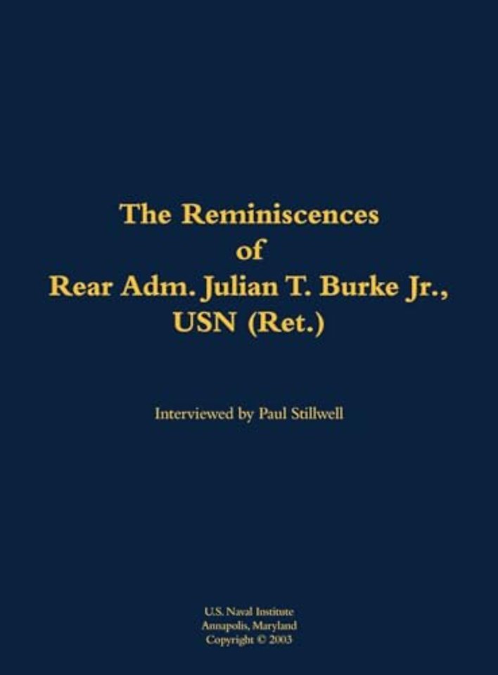 The Reminiscences of Rear Adm. Julian T. Burke Jr., USN (Ret.)