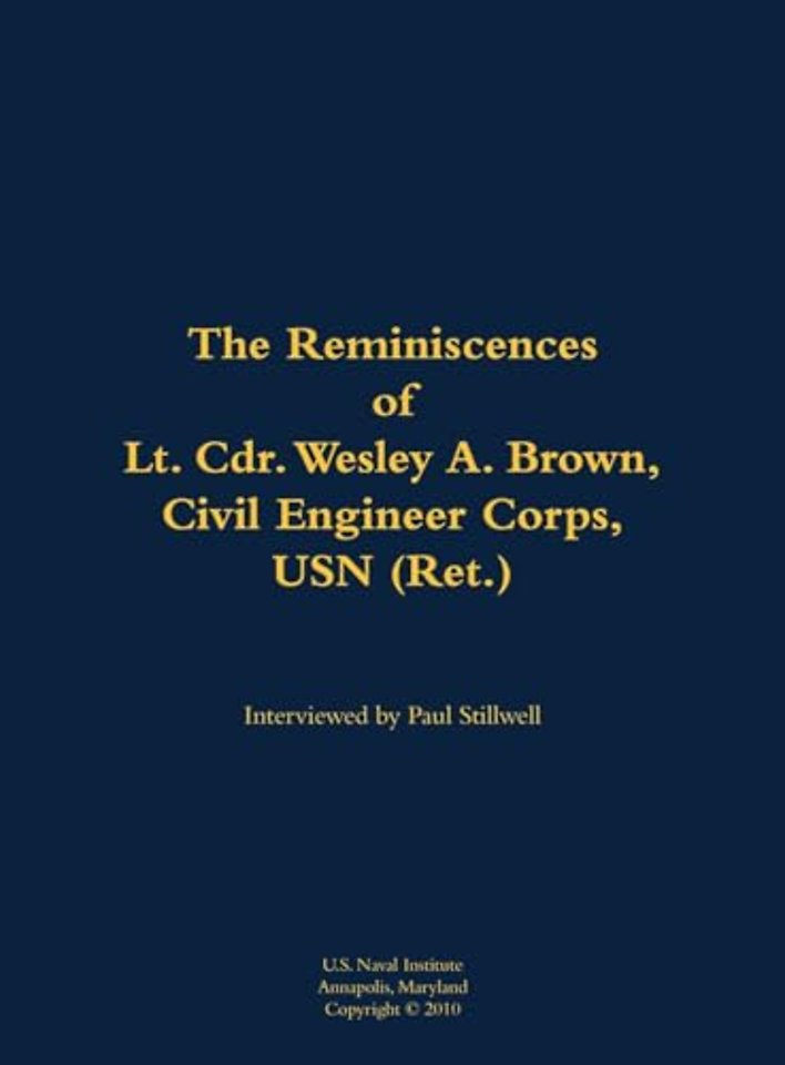 The Reminiscences of Lt. Cdr. Wesley A. Brown, Civil Engineer Corps. USN (Ret.)