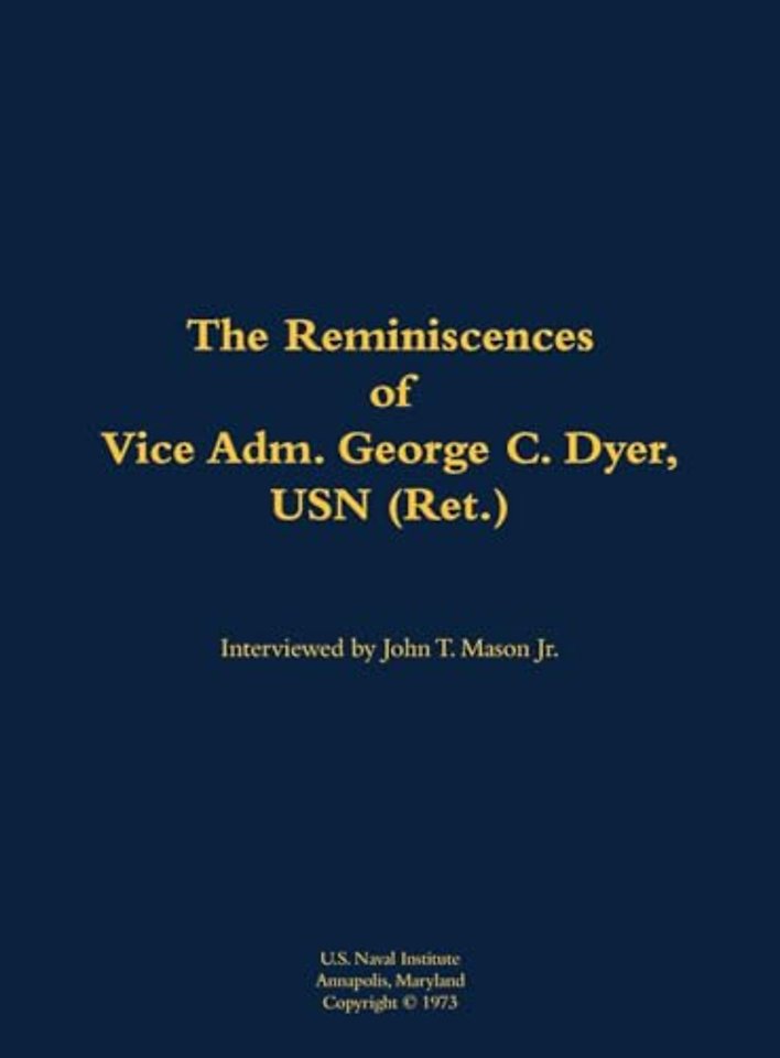 The Reminiscences of Vice Adm. George C. Dyer, USN (Ret.)