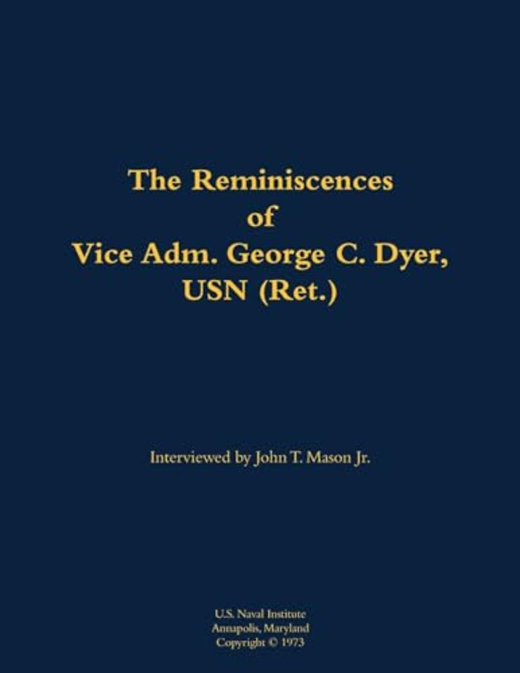 The Reminiscences of Vice Adm. George C. Dyer, USN (Ret.)