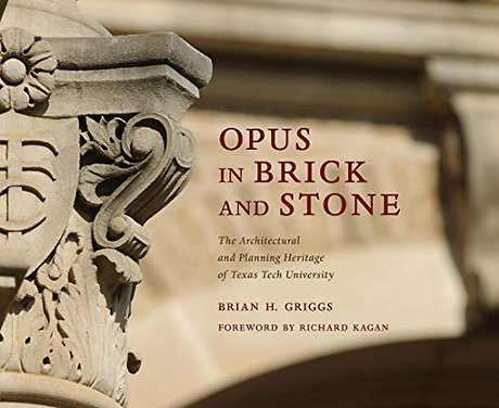 Opus in Brick and Stone – The Architectural and Planning Heritage of Texas Tech University