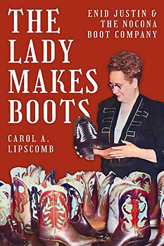 The Lady Makes Boots – Enid Justin and the Nocona Boot Company