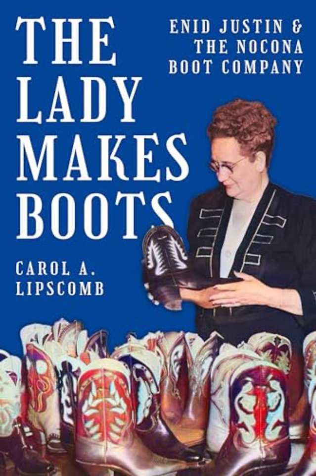 The Lady Makes Boots – Enid Justin and the Nocona Boot Company