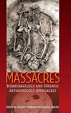 Massacres – Bioarchaeology and Forensic Anthropology Approaches