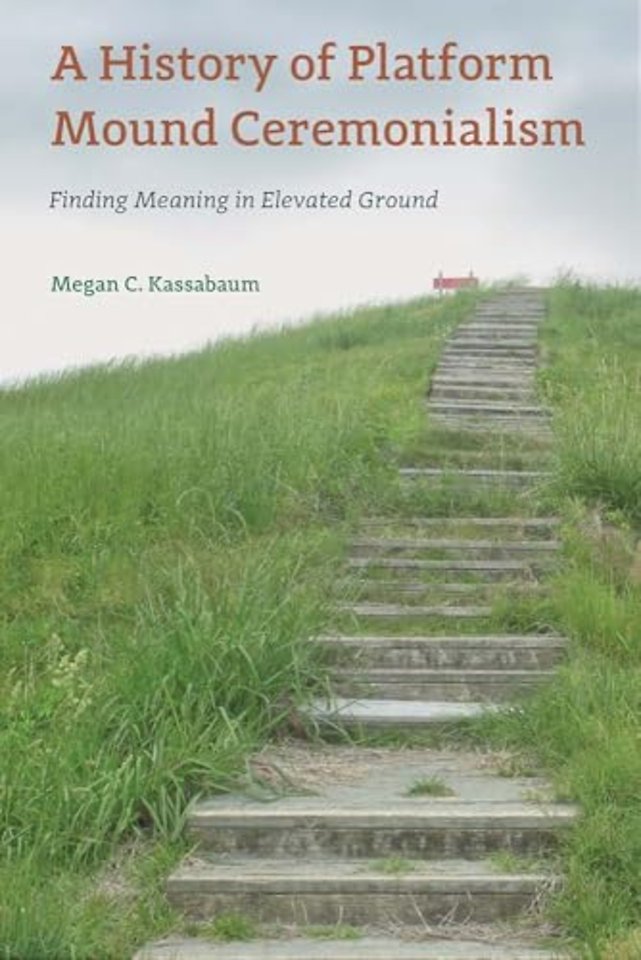 A History of Platform Mound Ceremonialism – Finding Meaning in Elevated Ground