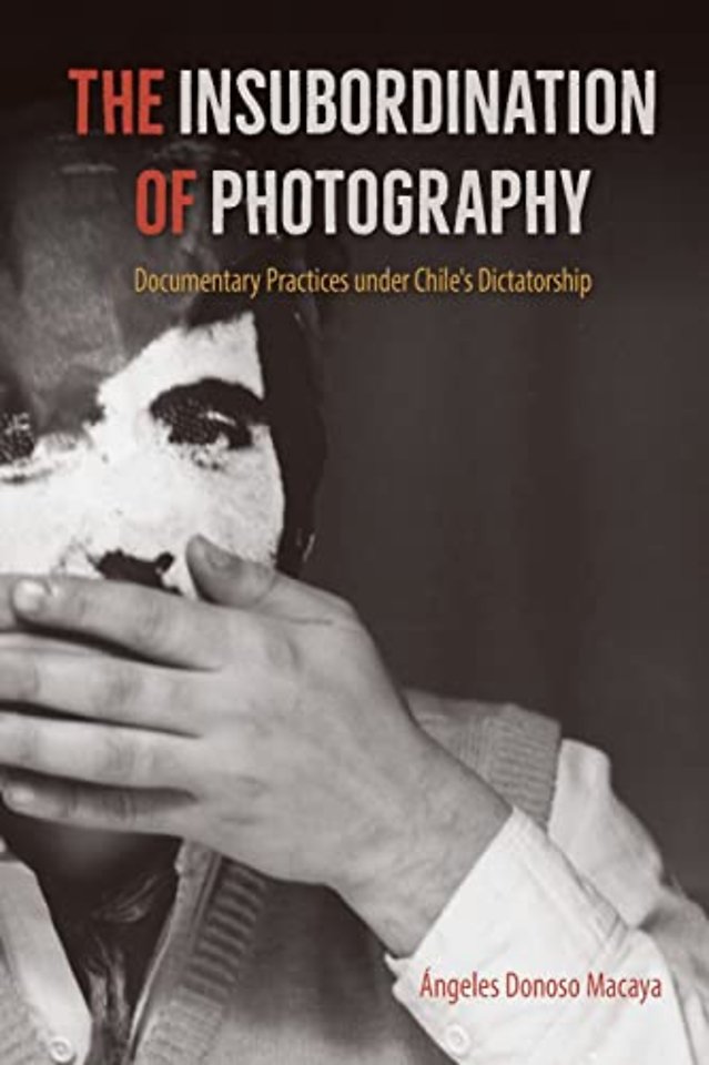 The Insubordination of Photography – Documentary Practices Under Chile`s Dictatorship