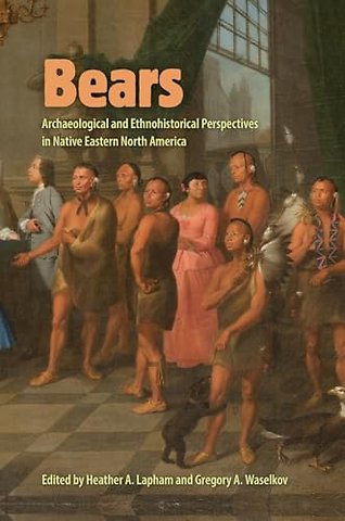 Bears – Archaeological and Ethnohistorical Perspectives in Native Eastern North America