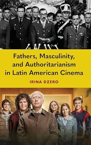 Fathers, Masculinity, and Authoritarianism in Latin American Cinema