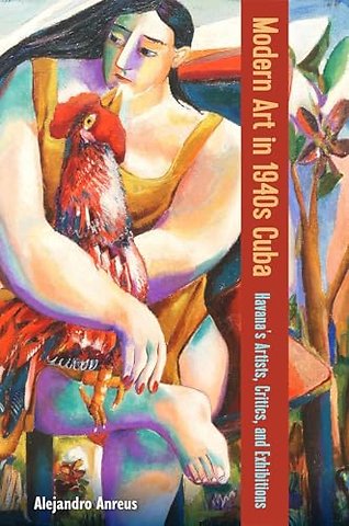 Modern Art in 1940s Cuba – Havana`s Artists, Critics, and Exhibitions
