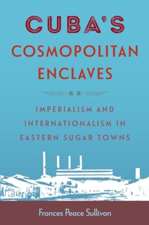 Cuba`s Cosmopolitan Enclaves – Imperialism and Internationalism in Eastern Sugar Towns