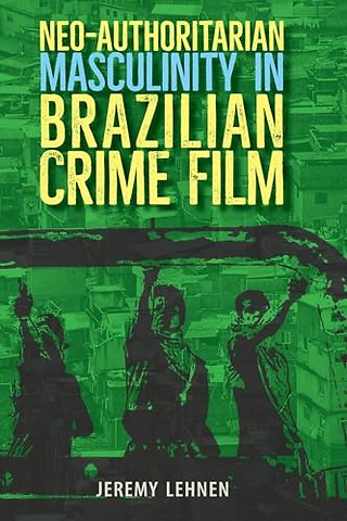 Neo–Authoritarian Masculinity in Brazilian Crime Film