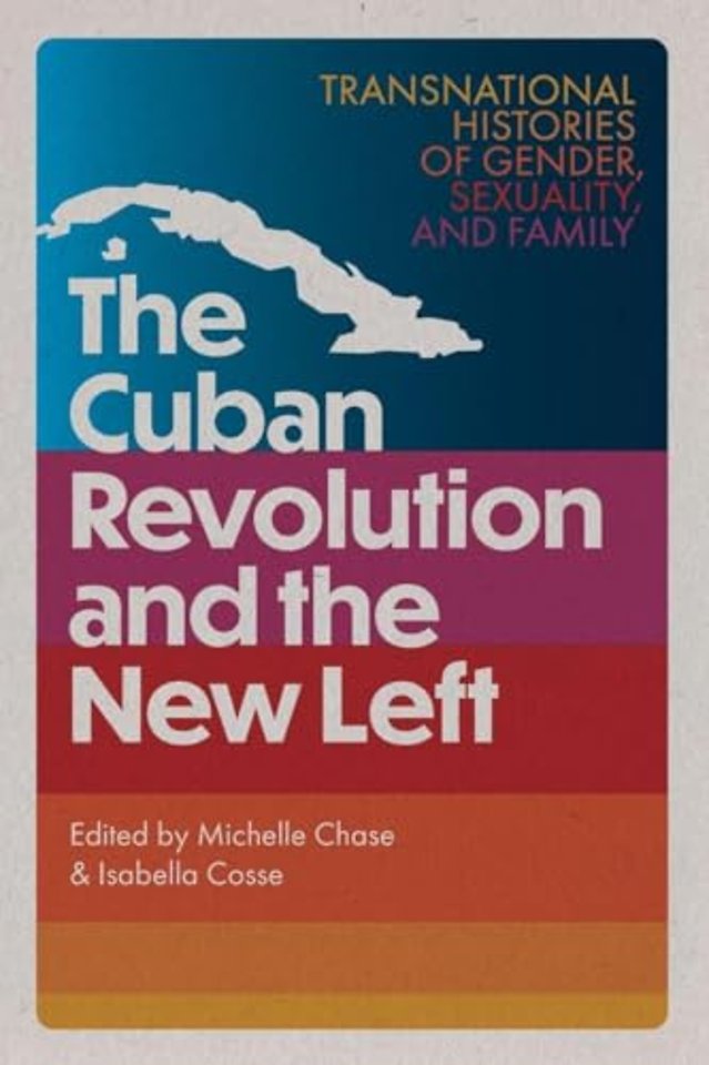 The Cuban Revolution and the New Left – Transnational Histories of Gender, Sexuality, and Family