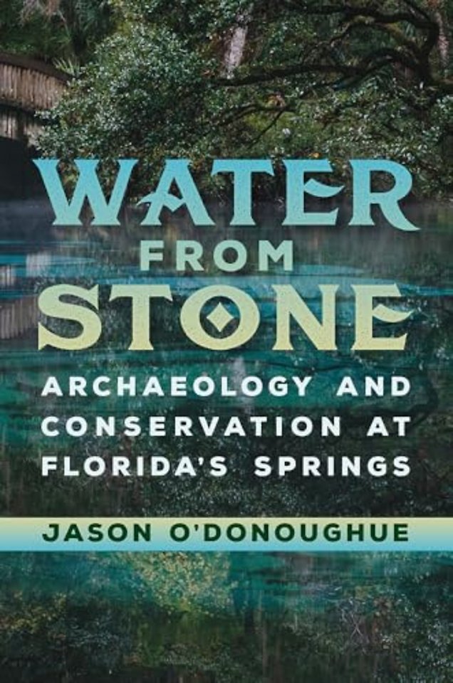 Water from Stone – Archaeology and Conservation at Florida`s Springs