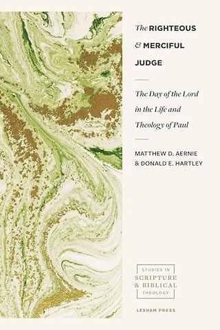 The Righteous And Merciful Judge – The Day of the Lord in the Life and Theology of Paul