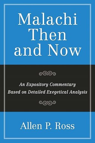 Malachi Then And Now – An Expository Commentary Based on Detailed Exegetical Analysis