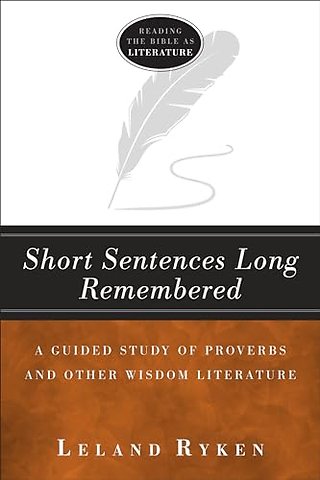 Short Sentences Long Remembered – A Guided Study of Proverbs and Other Wisdom Literature