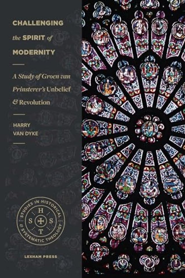 Challenging the Spirit of Modernity Groen van Prinsterer`s Unbelief and Revolution