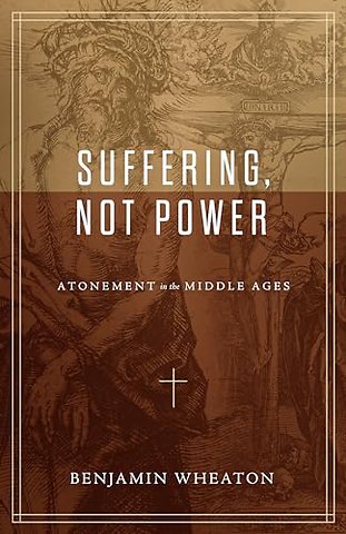 Suffering, not Power – Atonement in the Middle Ages