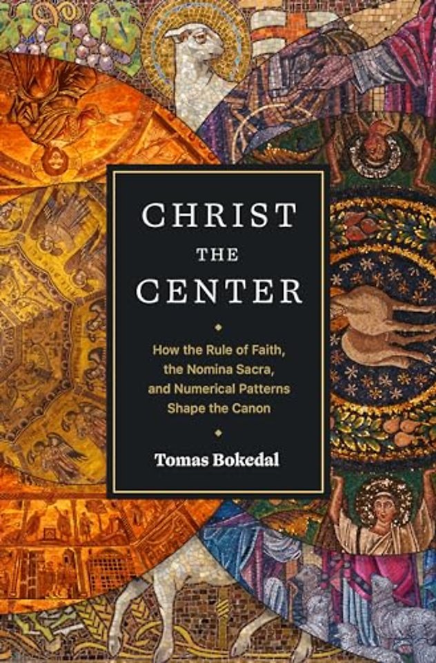 Christ the Center – How the Rule of Faith, the Nomina Sacra, and Numerical Patterns Shape the Canon