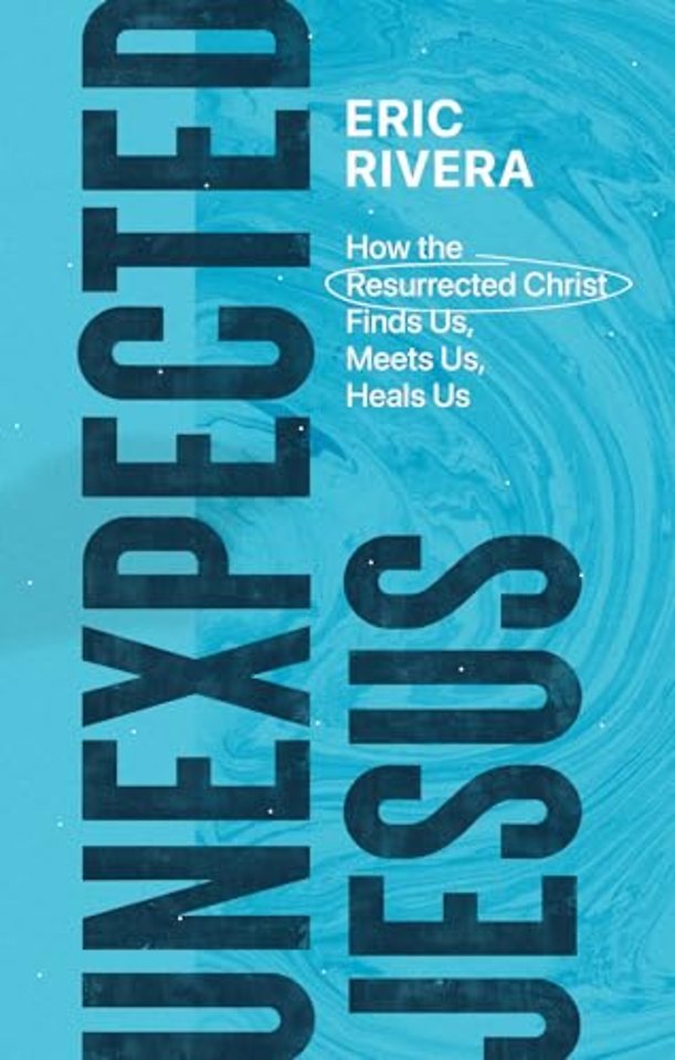 Unexpected Jesus – How the Resurrected Christ Finds Us, Meets Us, Heals Us