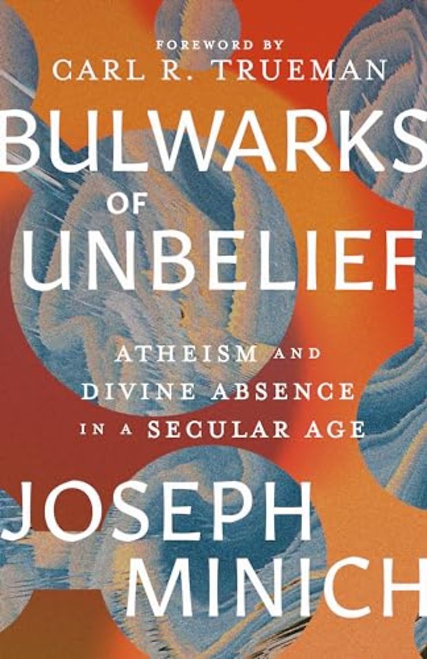 BULWARKS OF UNBELIEF – Atheism and Divine Absence in a Secular Age