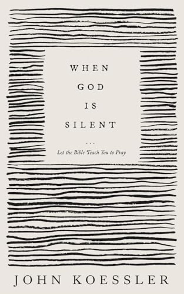 When God Is Silent – Let the Bible Teach You to  Pray