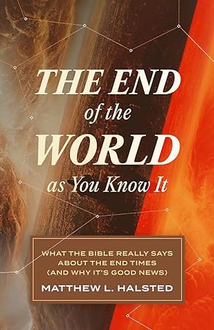 The End of the World as You Know It – What the Bible Really Says about the End Times (And Why It′s Good News)