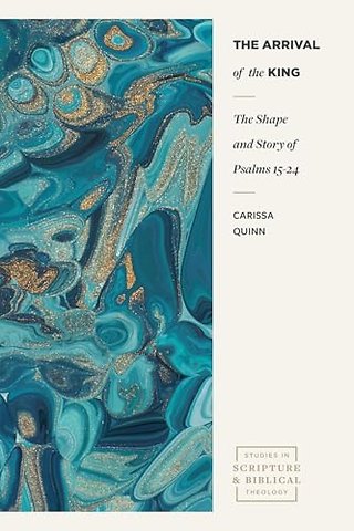 The Arrival of the King – The Shape and Story of Psalms 15–24