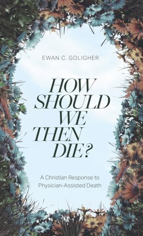 How Should We then Die? – A Christian Response to Physician–Assisted Death