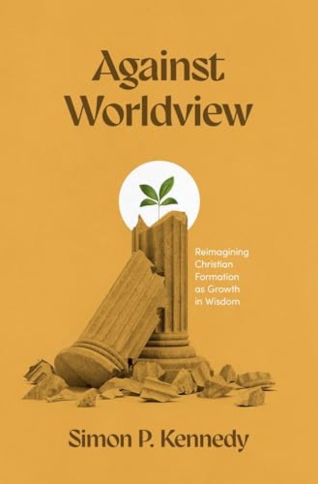 Against Worldview – Reimagining Christian Formation as Growth in Wisdom