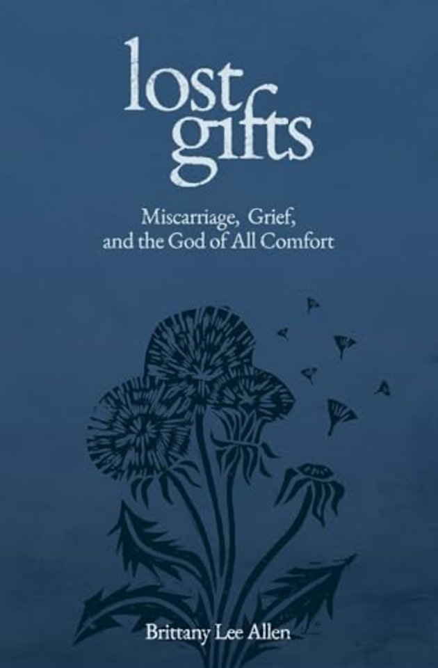 Lost Gifts – Miscarriage, Grief, and the God of All Comfort