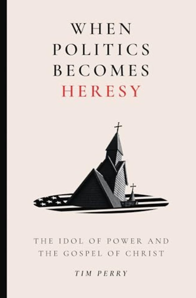 When Politics Becomes Heresy – The Idol of Power and the Gospel of Christ