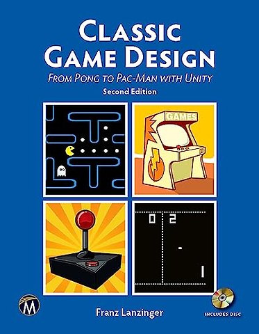 Classic Game Design – From Pong to Pac–Man with Unity