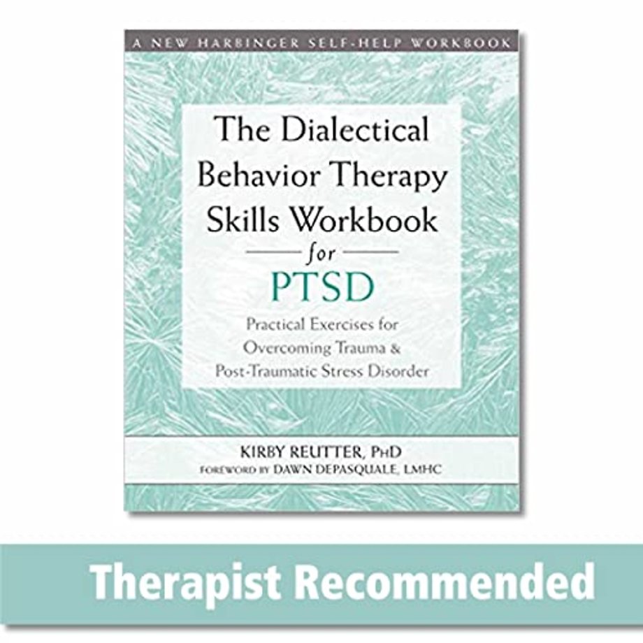 The Dialectical Behavior Therapy Skills Workbook for PTSD