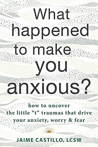 What Happened to Make You Anxious?