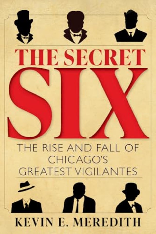 The Secret Six – The Rise and Fall of Chicago`s Greatest Vigilantes