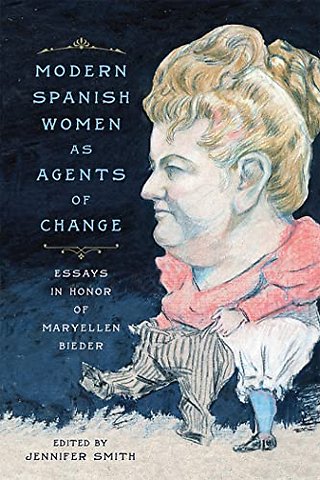 Modern Spanish Women As Agents of Change – Essays in Honor of Maryellen Bieder
