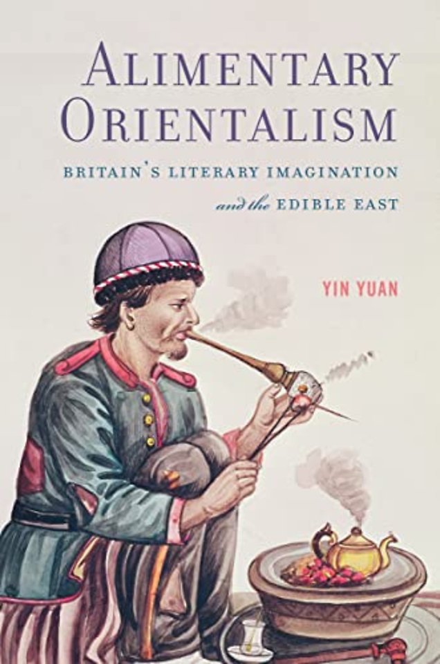 Alimentary Orientalism – Britain`s Literary Imagination and the Edible East