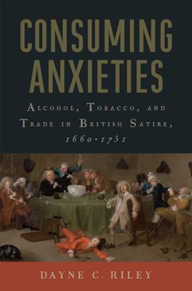Consuming Anxieties – Alcohol, Tobacco, and Trade in British Satire, 1660–1751