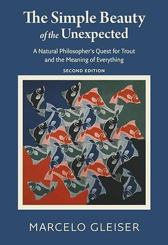The Simple Beauty of the Unexpected - A Natural Philosopher's Quest for Trout and the Meaning of Everything