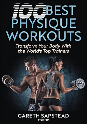 100 Best Physique Workouts – Transform Your Body with the World`s Top Trainers
