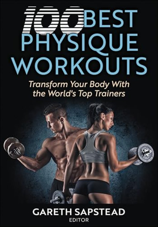 100 Best Physique Workouts – Transform Your Body with the World`s Top Trainers