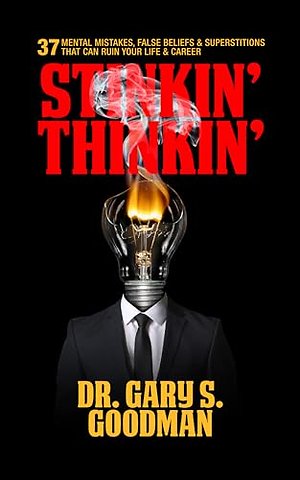 Stinkin' Thinkin': 37 Mental Mistakes, False Beliefs & Superstitions That Can Ruin Your Career & Your Life