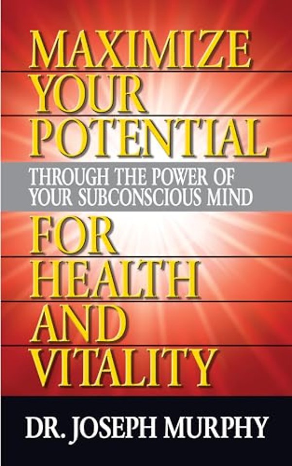 Maximize Your Potential Through the Power of Your Subconscious Mind for HeaLth and Vitality