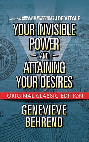 Your Invisible Power and Attaining Your Desires (Original Classic Edition)