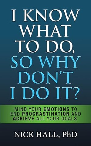 I Know What to Do So Why Don't I Do It? - Second Edition