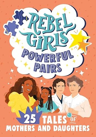 Rebel Girls Powerful Pairs: 25 Tales of Mothers and Daughters