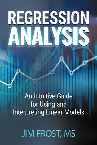 Regression Analysis: An Intuitive Guide for Using and Interp